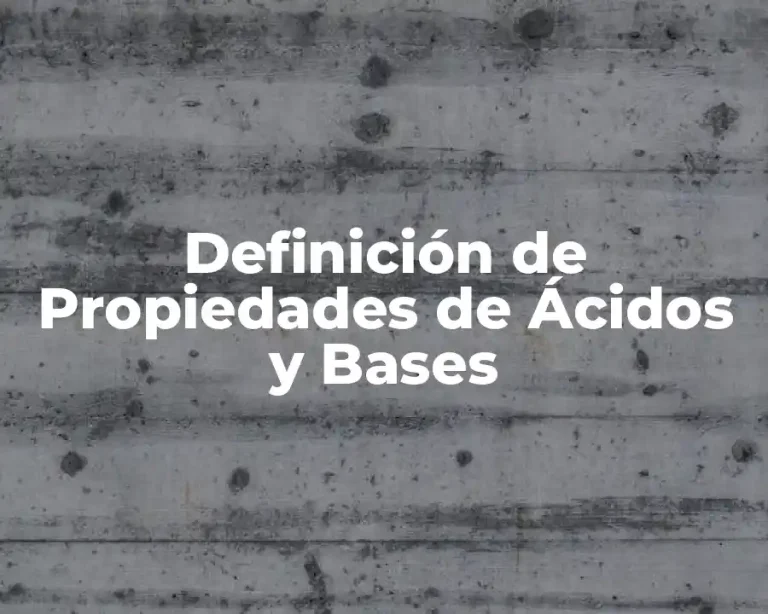 Definición de Propiedades de Ácidos y Bases