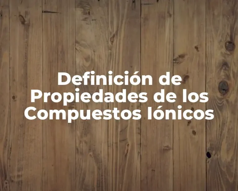 Definición de Propiedades de los Compuestos Iónicos