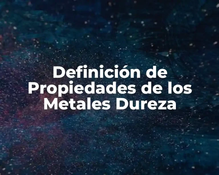 Definición de Propiedades de los Metales Dureza