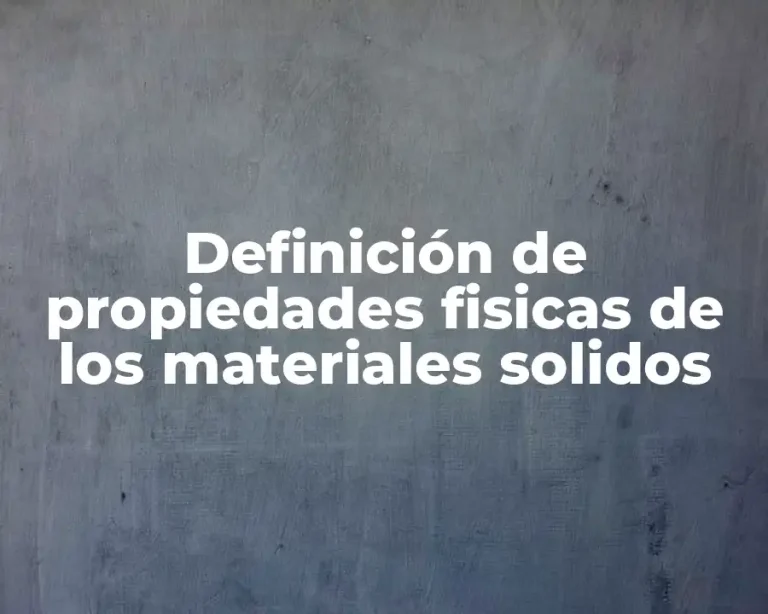 Definición de propiedades fisicas de los materiales solidos