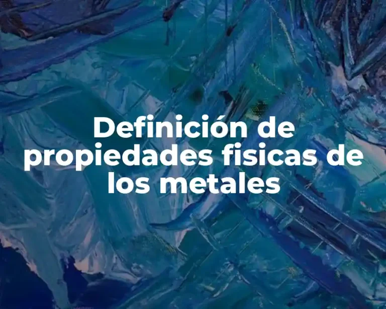 Definición de propiedades fisicas de los metales
