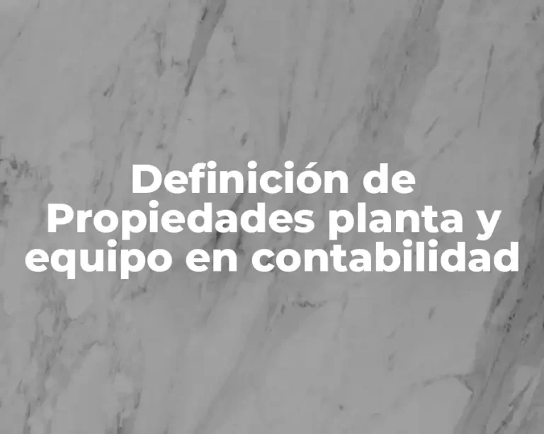 Definición de Propiedades planta y equipo en contabilidad