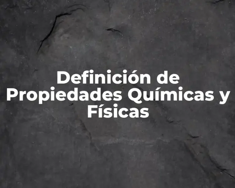 Definición de Propiedades Químicas y Físicas