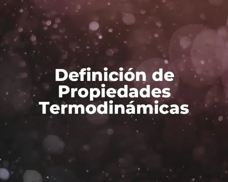 Definición de Propiedades Termodinámicas