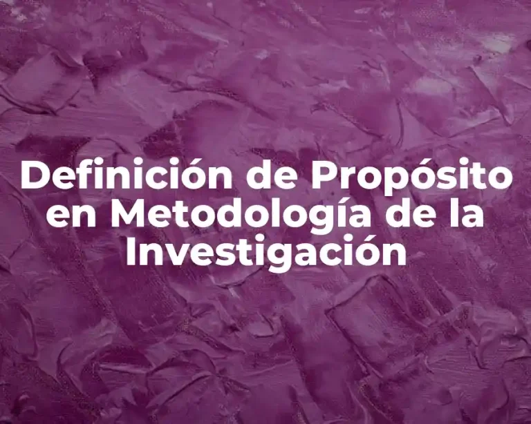 Definición de Propósito en Metodología de la Investigación