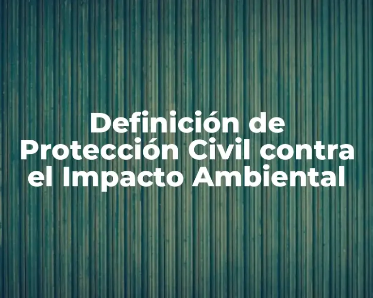 Definición de Protección Civil contra el Impacto Ambiental