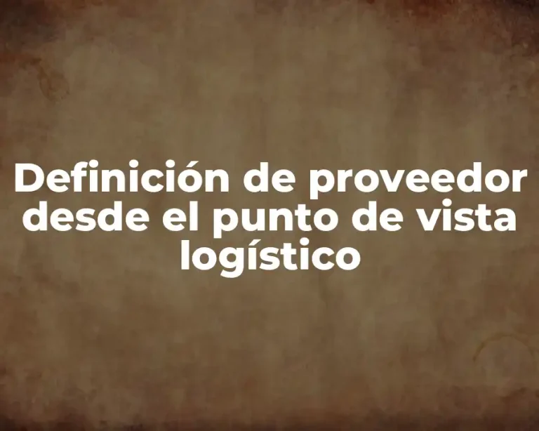 Definición de proveedor desde el punto de vista logístico