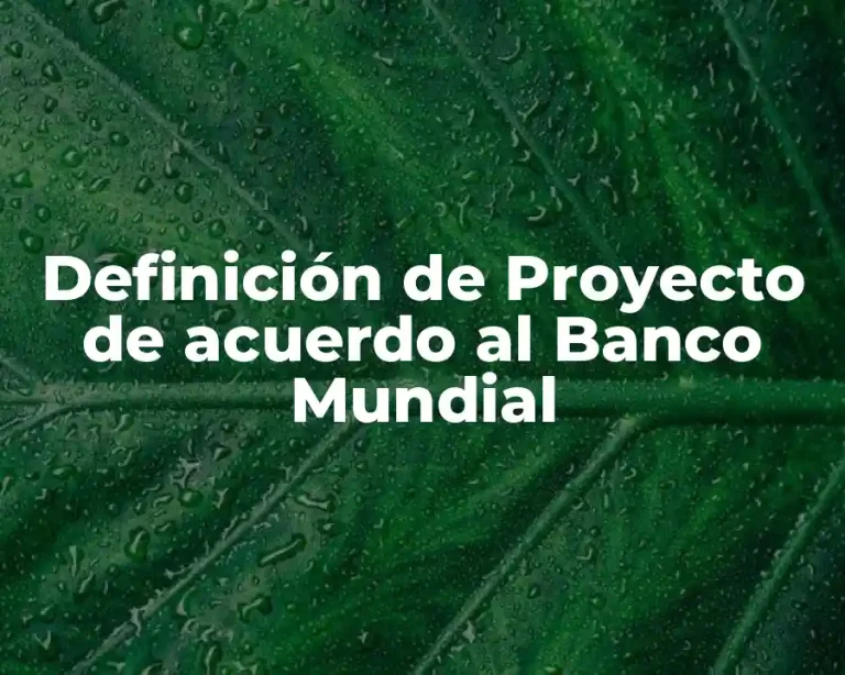 Definición de Proyecto de acuerdo al Banco Mundial