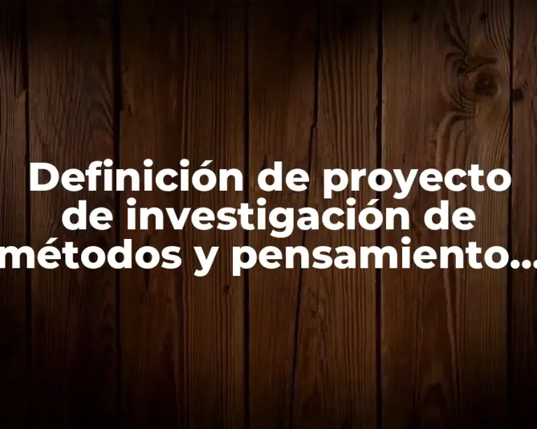 Definición de proyecto de investigación de métodos y pensamiento crítico