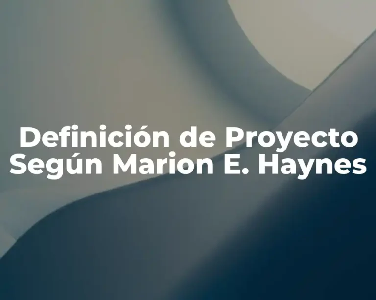 Definición de Proyecto Según Marion E. Haynes