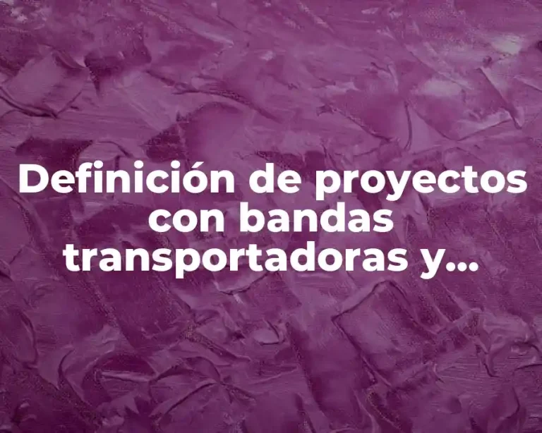 Definición de proyectos con bandas transportadoras y actuadores en automotriz