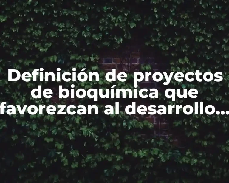Definición de proyectos de bioquímica que favorezcan al desarrollo sustentable