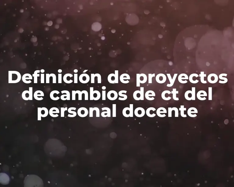 Definición de proyectos de cambios de ct del personal docente