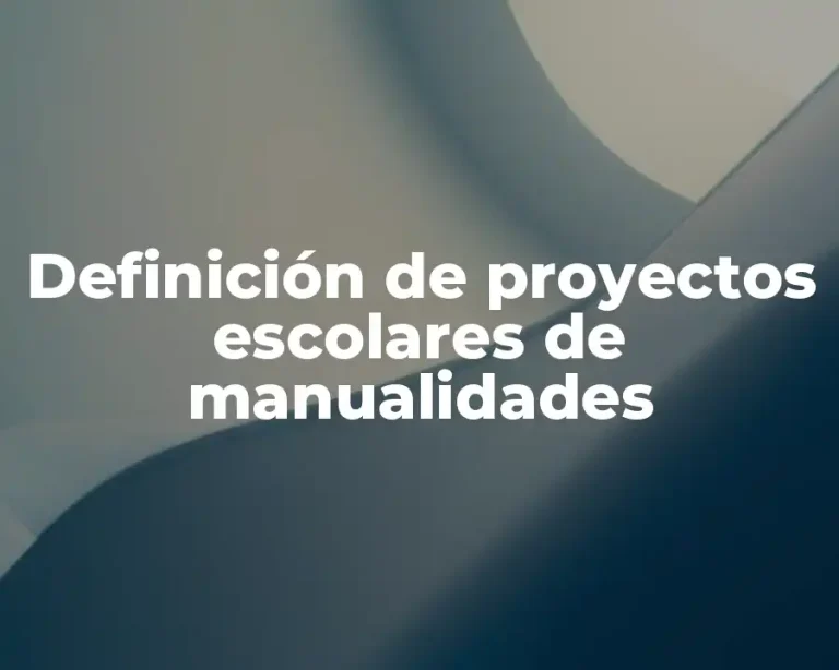 Definición de proyectos escolares de manualidades