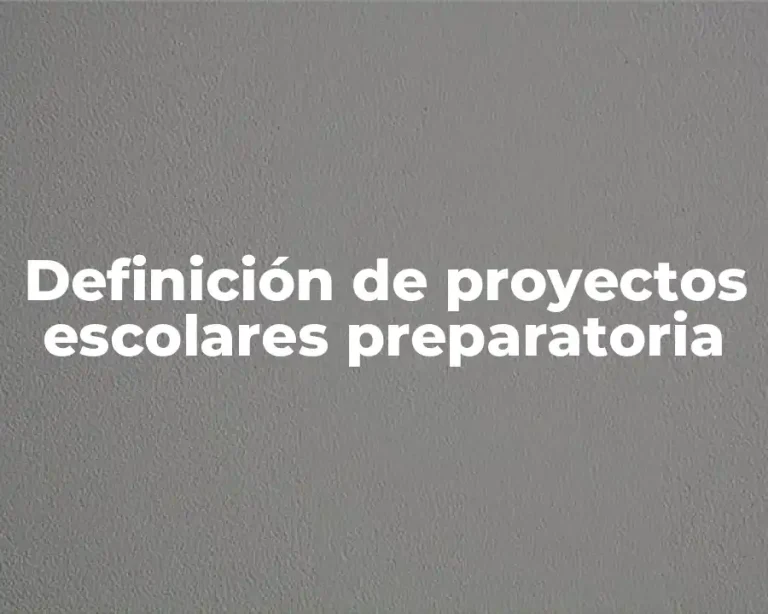 Definición de proyectos escolares preparatoria