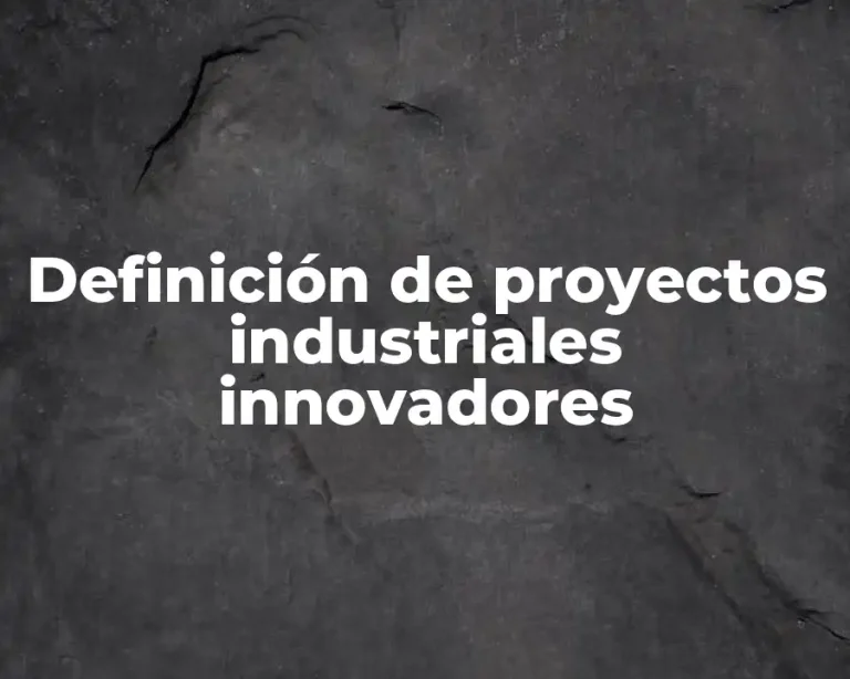 Definición de proyectos industriales innovadores