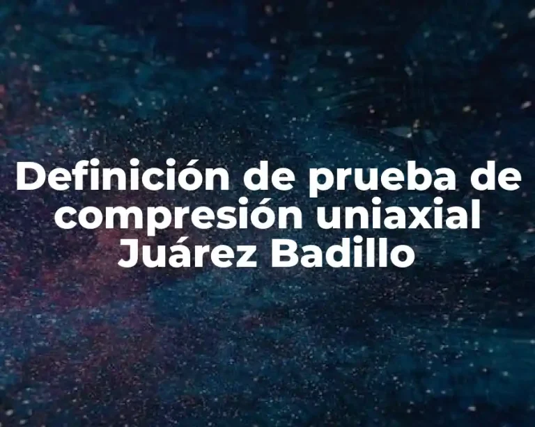 Definición de prueba de compresión uniaxial Juárez Badillo