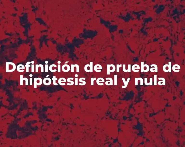 Definición de prueba de hipótesis real y nula
