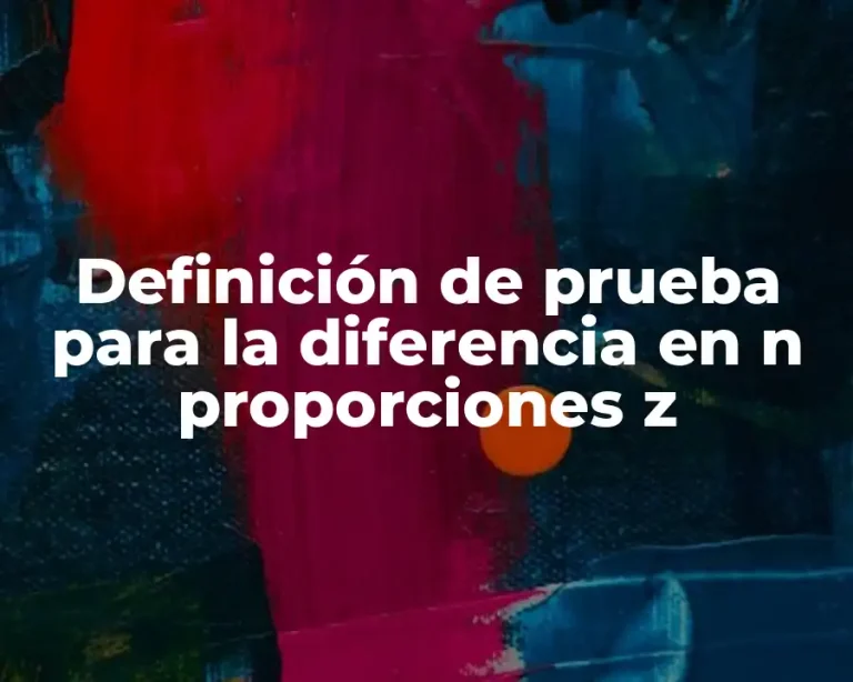 Definición de prueba para la diferencia en n proporciones z