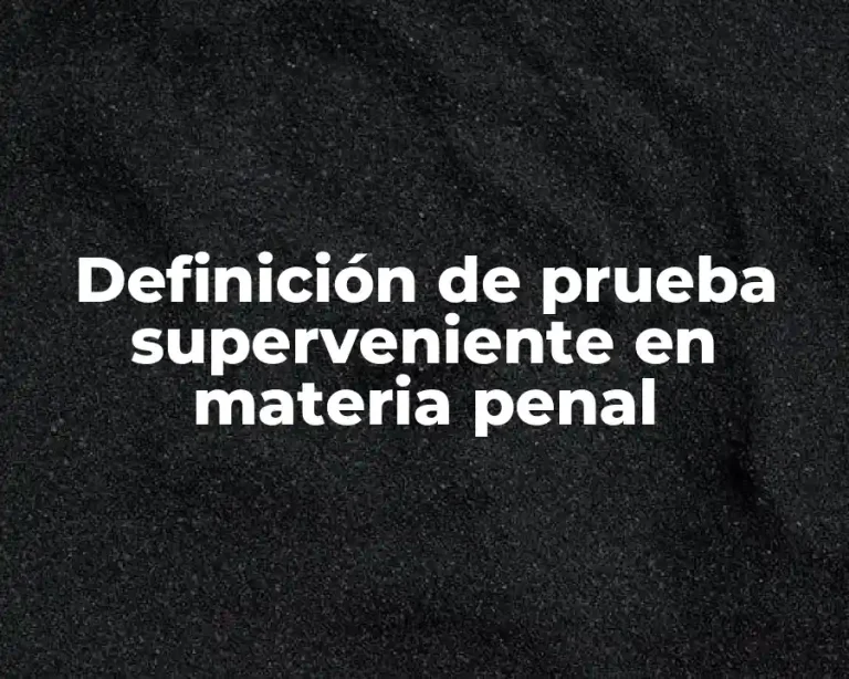 Definición de prueba superveniente en materia penal
