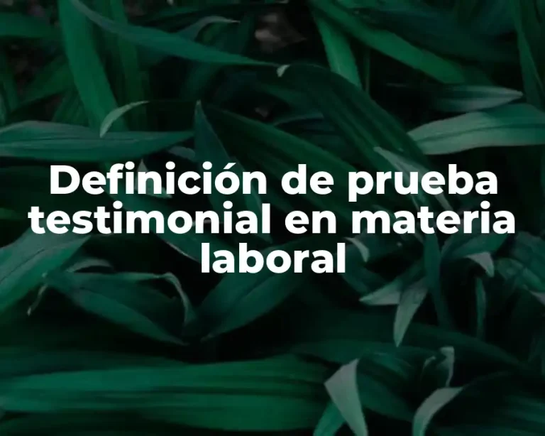 Definición de prueba testimonial en materia laboral