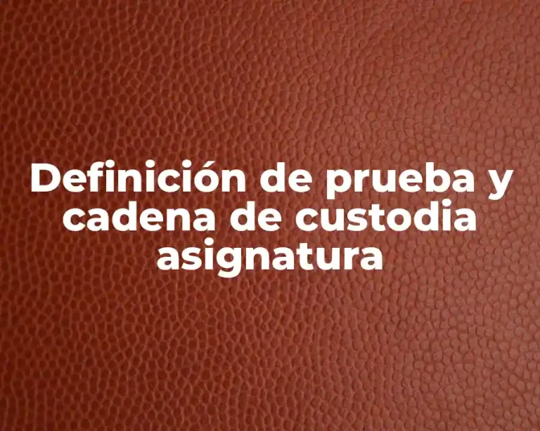 Definición de prueba y cadena de custodia asignatura