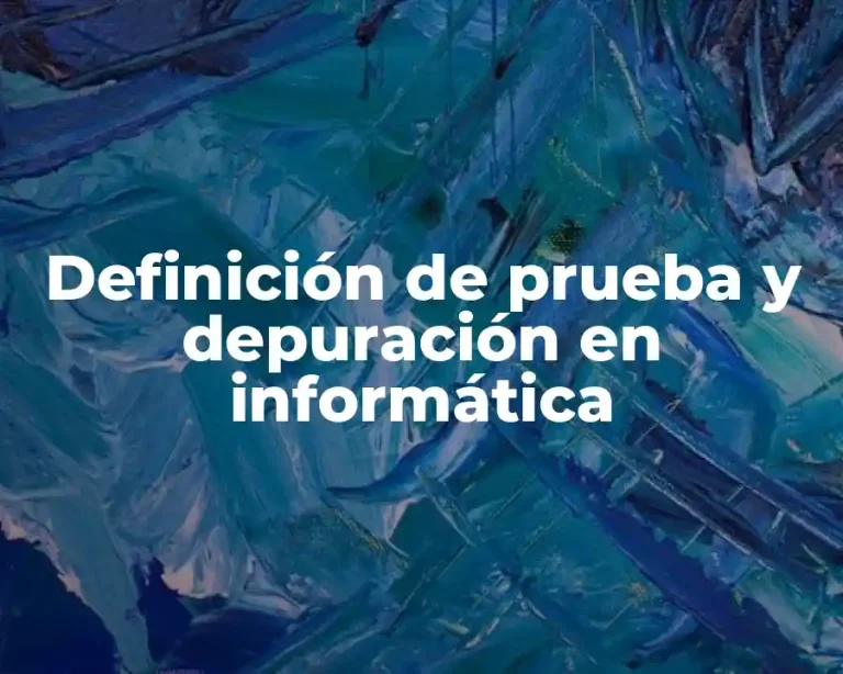 Definición de prueba y depuración en informática