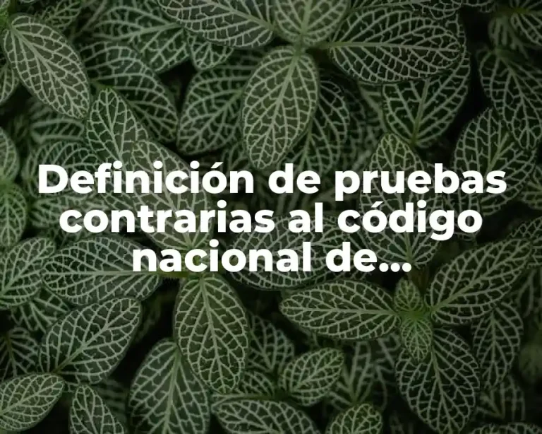 Definición de pruebas contrarias al código nacional de procedimientos penales