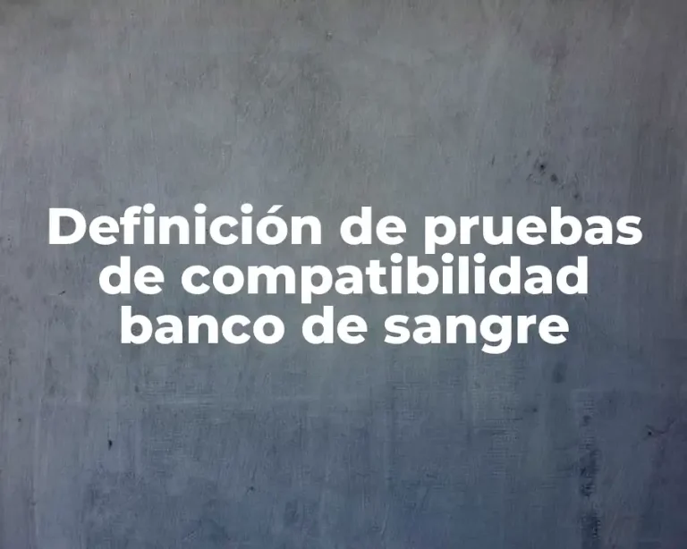 Definición de pruebas de compatibilidad banco de sangre