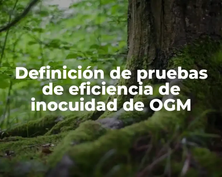 Definición de pruebas de eficiencia de inocuidad de OGM