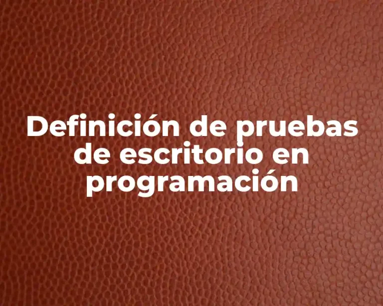 Definición de pruebas de escritorio en programación
