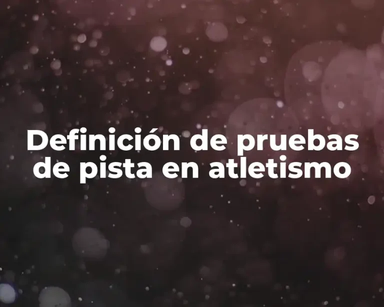 Definición de pruebas de pista en atletismo