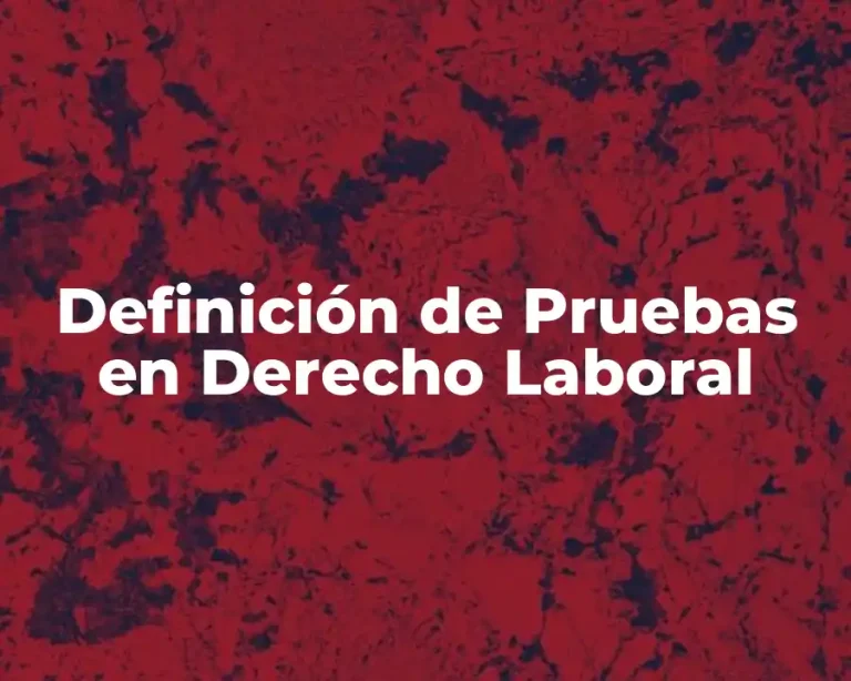 Definición de Pruebas en Derecho Laboral