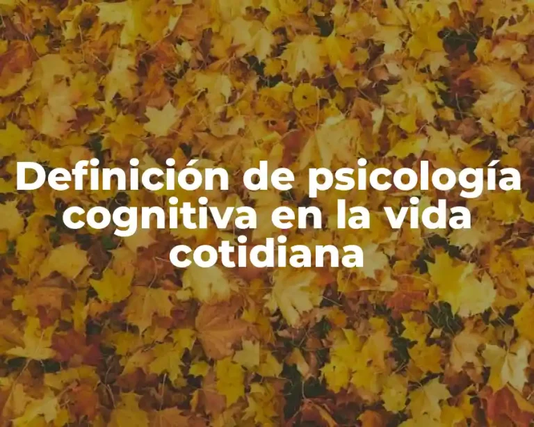 Definición de psicología cognitiva en la vida cotidiana