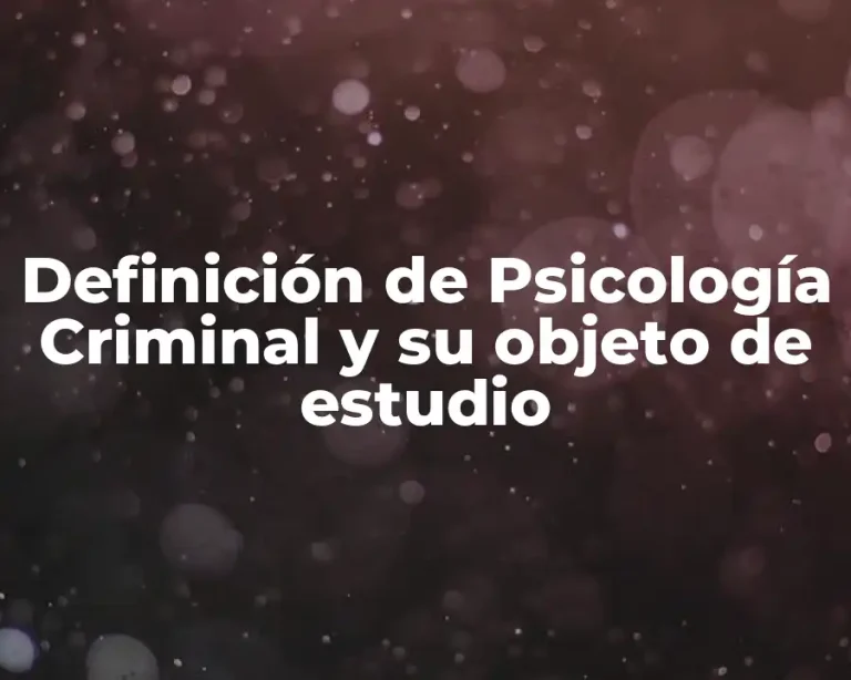 Definición de Psicología Criminal y su objeto de estudio