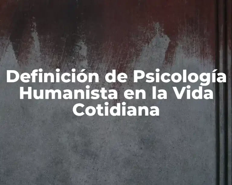 Definición de Psicología Humanista en la Vida Cotidiana