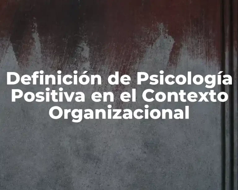 Definición de Psicología Positiva en el Contexto Organizacional