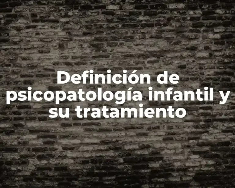 Definición de psicopatología infantil y su tratamiento