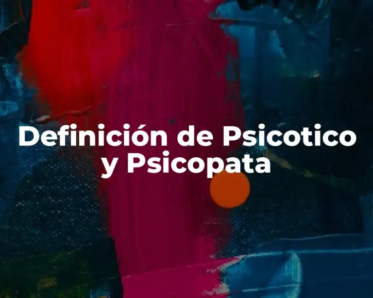 Definición de Psicotico y Psicopata