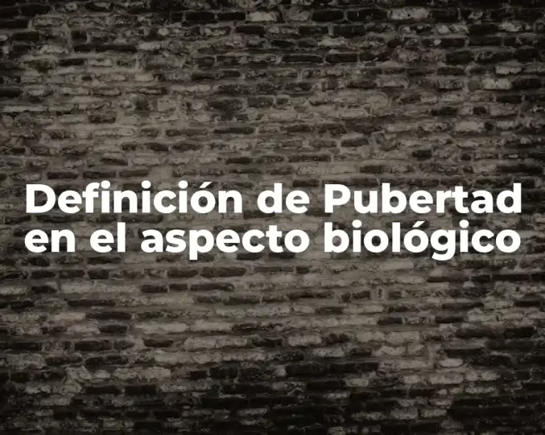 Definición de Pubertad en el aspecto biológico
