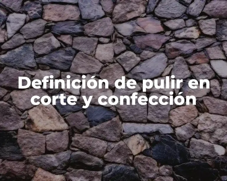 Definición de pulir en corte y confección