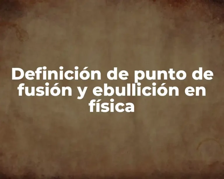Definición de punto de fusión y ebullición en física
