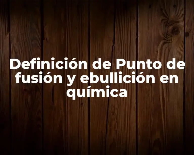 Definición de Punto de fusión y ebullición en química