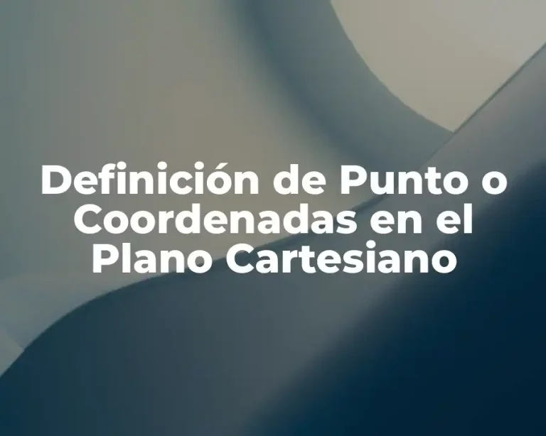 Definición de Punto o Coordenadas en el Plano Cartesiano