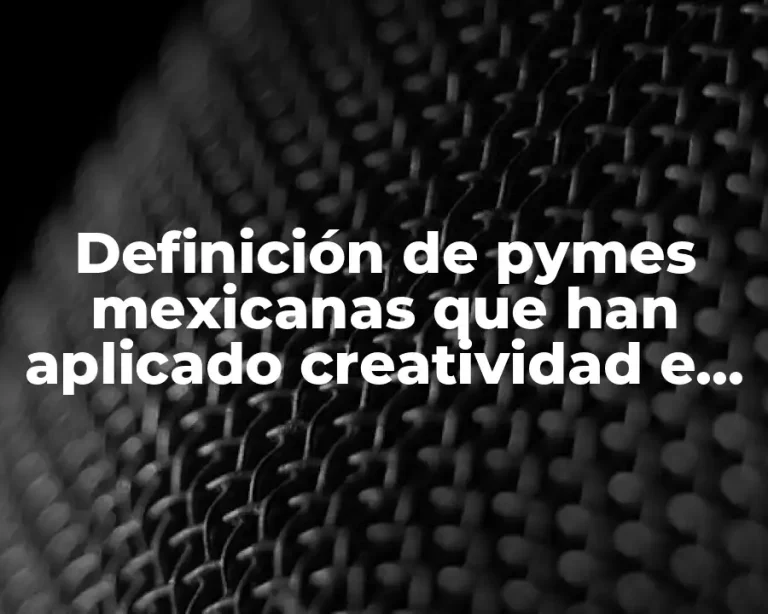 Definición de pymes mexicanas que han aplicado creatividad e innovación
