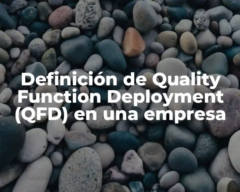 Definición de Quality Function Deployment (QFD) en una empresa