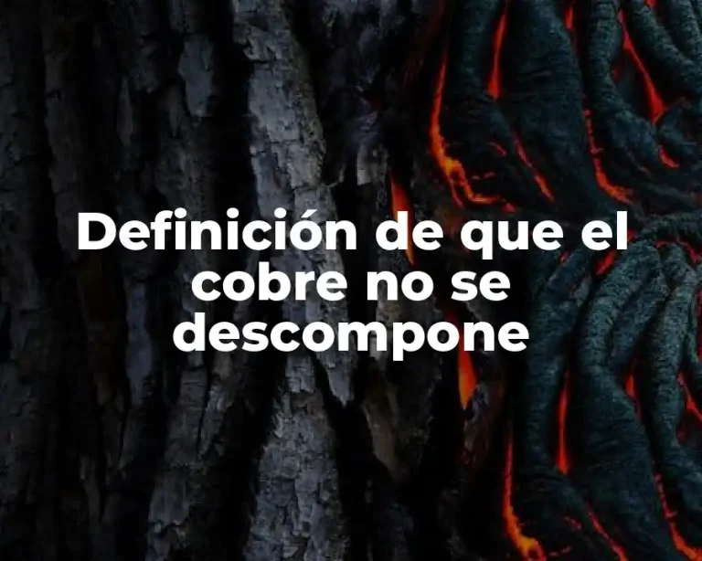 Definición de que el cobre no se descompone