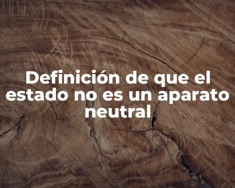 Definición de que el estado no es un aparato neutral