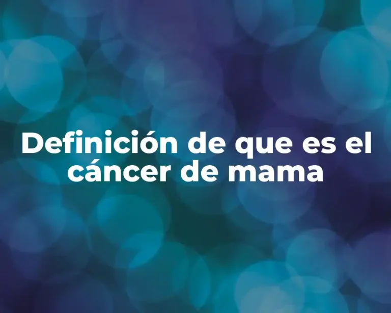 Definición de que es el cáncer de mama
