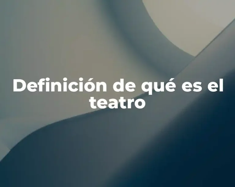 Definición de qué es el teatro